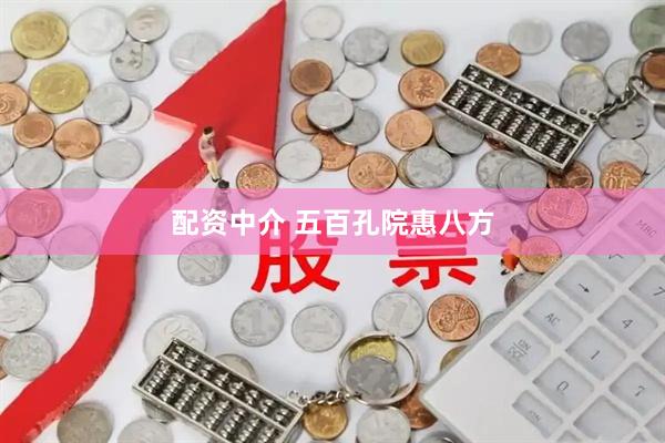 配资中介 五百孔院惠八方
